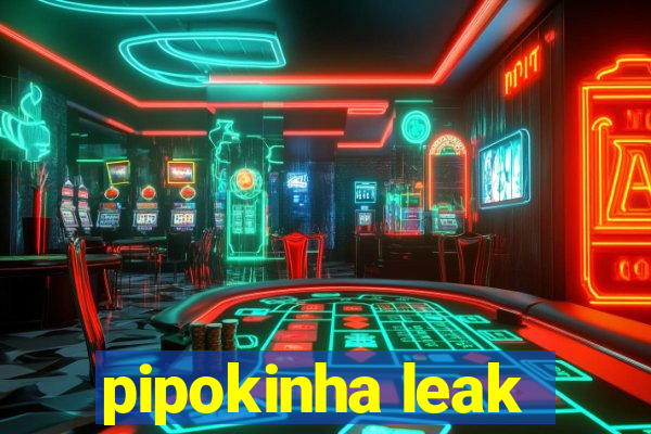 pipokinha leak